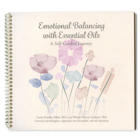 Emotional Balancing with Essential Oils: A Self-Guided Journey, by Carole Kunkle-Miller, PhD, and Wendy Weaver-Graham, PhD